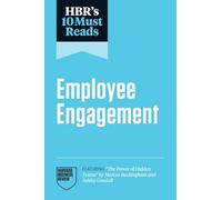 Hbr's 10 Must Reads on Employee Engagement (Featuring the Power of Hidden Teams by Marcus Buckingham and Ashley Goodall)