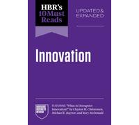 HBR's 10 Must Reads on Innovation, Updated & Expanded (featuring "What Is Disruptive Innovation?" by Clayton M. Christensen, Michael E. Raynor, and Rory McDonald) - Harvard Business Review - Harvard B