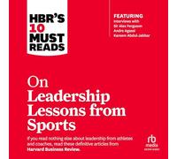 Hbr's 10 Must Reads on Leadership Lessons from Sports: Featuring Interviews With Sir Alex Ferguson, Kareem Abdul-jabbar, Andre Agassi