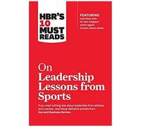 Hbr's 10 Must Reads On Leadership Lessons From Sports (Featuring Interviews With Sir Alex Ferguson, Kareem Abdul-Jabbar, Andre Agassi)