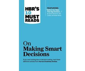 HBR's 10 Must Reads on Making Smart Decisions (with featured article "Before You Make That Big Decision..." by Daniel Kahneman, Dan Lovallo, and Olivier Sibony)