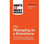 Hbr's 10 Must Reads On Managing In A Downturn (With Bonus Article Reigniting Growth By Chris Zook And James Allen)