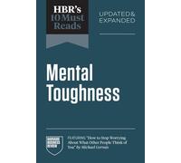 HBR's 10 Must Reads on Mental Toughness, Updated and Expanded (featuring "How to Stop Worrying About What Other People Think of You" by Michael Gervais) - Harvard Business Review - Harvard Business Re