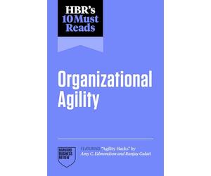 HBR's 10 Must Reads on Organizational Agility (featuring "Agility Hacks" by Amy C. Edmondson and Ranjay Gulati)