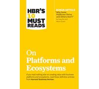 HBR's 10 Must Reads on Platforms and Ecosystems (with bonus article by "Why Some Platforms Thrive and Others Don't" By Feng Zhu and Marco Iansiti)
