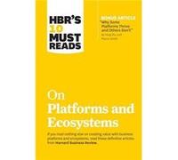 HBR's 10 Must Reads on Platforms and Ecosystems (with bonus article by "Why Some Platforms Thrive and Others Don't" By Feng Zhu and Marco Iansiti)