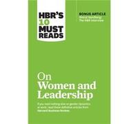 HBRs 10 Must Reads on Women and Leadership with bonus article Sheryl Sandberg The HBR Interview by Sylvia Ann Hewlett Harvard Business Review Herminia Ibarra Deborah Tannen Joan C. Williams Sylvia Ann