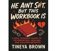 He Ain't Sht But This Workbook Is!: A Real Woman's Guide to Co-Parenting, Healing, and Holding Receipts