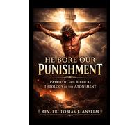 He Bore Our Punishments: Patristic and Biblical Theology of the Atonement