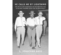 He Calls Me By Lightning: The Life Of Caliph Washington And The Forgotten Saga Of Jim Crow, Southern Justice, And The Death Penalty