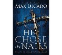 He Chose the Nails Max Lucado Max Lucado (Auteur)