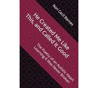 He Created Me Like This, and Called It Good: The Poetry of an Autistic Heart Learning It Was Never Broken