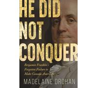 He Did Not Conquer Benjamin Franklin's Failure to Annex Canada - Madelaine Drohan - Dundurn Press - ebook (ePub) - Livre