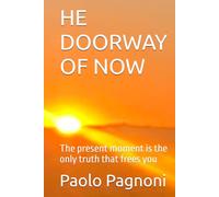 HE DOORWAY OF NOW: The present moment is the only truth that frees you