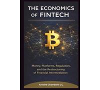 he Economics of FinTech: Money, Platforms, Regulation, and the Restructuring of Financial Interm