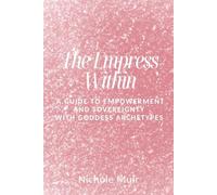 He Empress Within: A Guide To Empowerment And Sovereignty With Goddess Archetypes