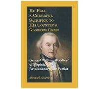 He Fell A Cheerful Sacrifice To His Country's Glorious Cause. General William Woodford Of Virginia, Revolutionary War Patriot