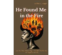He Found Me in the Fire: Like the Three Hebrew Boys - He Didn’t Pull Me Out, He Stepped In With Me