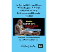 He Got Laid Off-and Never Worked Again: A Proven Blueprint for Early Retirement and Financial Freedom: How one spreadsheet led to a lifetime of leisure