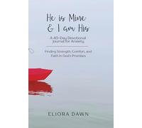 He is Mine & I am His: A 40-Day Devotional Journal for Anxiety: Finding Strength, Comfort, and Faith in God’s Promises