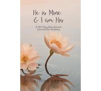 He is Mine & I am His: A 40-Day Devotional Journal for Anxiety: Finding Strength, Comfort, and Faith in God’s Promises