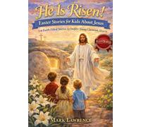 He Is Risen! Easter Stories for Kids About Jesus (Illustrated): Ten Faith-Filled Stories to Inspire Young Christian Hearts