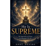 He Is Supreme: The Supremacy of Christ in Colossians 1:15-20