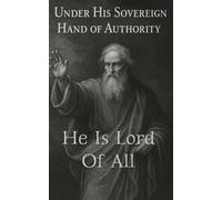 He Is The Lord of All: Under His Sovereign Hand of Authority