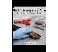 He Just Needs a Nail Trim... And Other Lies Owners Tell Us: A Collection of Short Stories from A Veterinary Professional