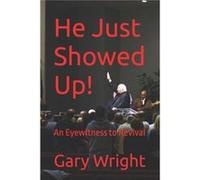 He Just Showed Up An Eyewitness to Revival - Gary E. Wright - Amazon Digital Services LLC KDP - Livre en Anglais Gary E. WrightGary E. Wright (Auteur)