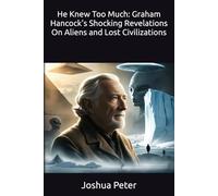 He Knew Too Much: Graham Hancock's Shocking Revelations On Aliens and Lost Civilizations