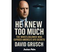 HE KNEW TOO MUCH: The Whistleblower Who Exposed America's UFO Secrets (David Grusch).