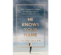 He Knows Your Name How 7 Nameless Women of the Bible Reveal Christs Love for You by Paige Allen Paige Allen (Auteur)