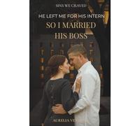 He Left Me for His Intern, So I Married His Boss: A Revenge Marriage Romance