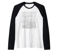 He Left The 99 to Rescue Me Manche Raglan