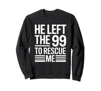 He Left The 99 to Rescue Me Sweatshirt