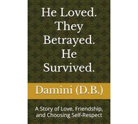 He Loved. They Betrayed. He Survived.: A Story of Love, Friendship, and Choosing Self-Respect