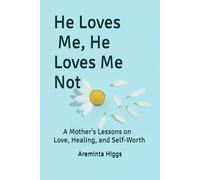 He Loves Me, He Loves Me Not: A Mother's Lessons on Love, Healing, and Self-Worth