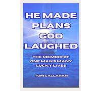 He Made Plans, God Laughed: The Memoir of One Man's Many Lucky Lives