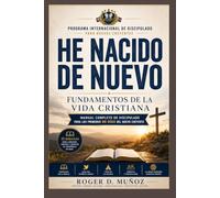 HE NACIDO DE NUEVO: Fundamentos de la Vida Cristiana: Manual Completo de Discipulado para los Primeros 90 Días de la Vida Cristiana