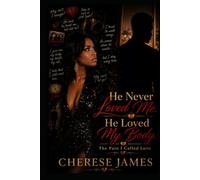 He Never Loved Me. He Loved My Body.: The Pain I Called Love
