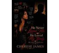 He Never Loved Me. He Loved My Body.: The Pain I Called Love