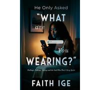 HE ONLY ASKED, “WHAT ARE YOU WEARING?”: Feelings, Falling, Faking & the God that won’t keep Quiet
