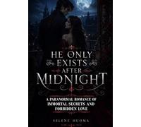 He Only Exists After Midnight: A Paranormal Romance of Immortal Secrets and Forbidden Love
