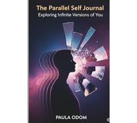he Parallel Self Journal: Exploring Infinite Versions of You: Guided Workbook for Multiverse Consciousness, Quantum Reality & Higher Self Connection by Paula Odom