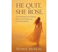 He Quit, She Rose: A Devotional for the Woman Who Loved Deeply and Let Go Beautifully