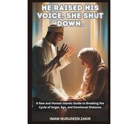 He Raised His Voice. She Shut Down.: A Raw and Honest Islamic Guide to Breaking the Cycle of Anger, Ego, and Emotional Distance