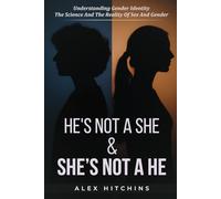 He’s NOT a She & She’s NOT a He: "Understanding Gender Identity the Science and Reality of Sex and Gender"