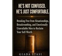 HE’S NOT CONFUSED. HE’S JUST COMFORTABLE.: Breaking Free from Situationships, Breadcrumbing, and Emotionally Unavailable Men to Reclaim Your Self-Worth