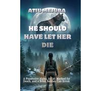 HE SHOULD HAVE LET HER DIE: A Possessive Alpha, A Girl Marked for Death, and a Bond Neither Can Break